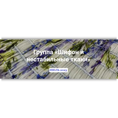 Группа по шифону и нестабильным тканям, июль 2023 - Екатерина Ковалевская