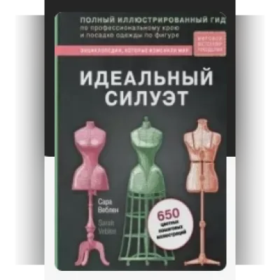 Идеальный силуэт. Полный иллюстрированный гид по профессиональному крою модной одежды - Сара Веблен