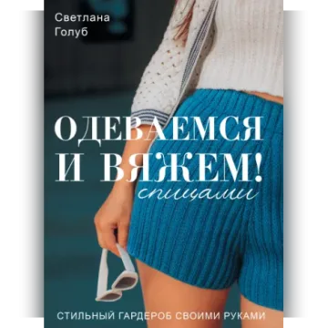 Одеваемся и вяжем спицами! Стильный гардероб своими руками - Светлана Голуб