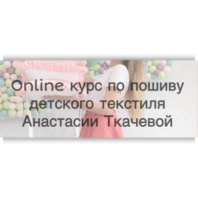 Online курс по пошиву детского текстиля - Анастасия Ткачева