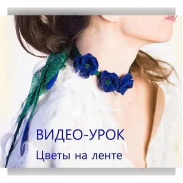Видео-урок "Валяные цветы"