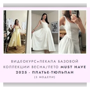 Видеокурс + лекала базовой коллекции Весна/Лето must have 2025 - Платье Тюльпан. 3 модели
